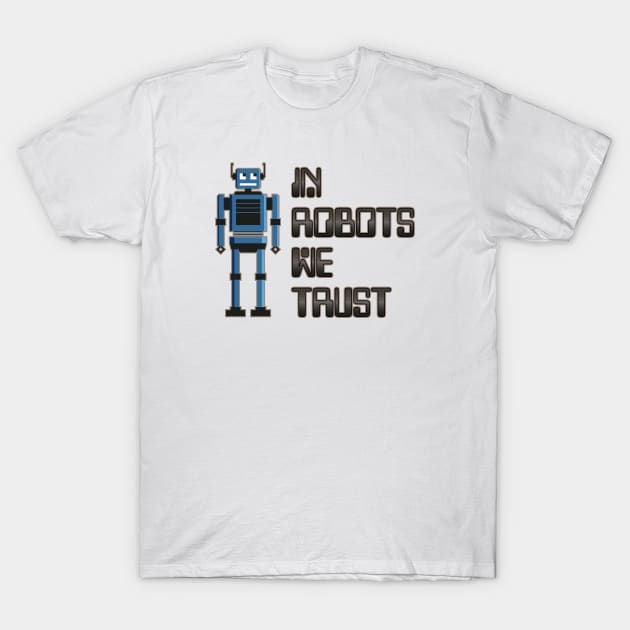 In robots we trust T-Shirt by Phil Tessier